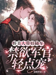 娇美人带娃随军，禁欲军官轻点宠