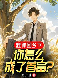 赶你回乡下,你怎么成了首富?