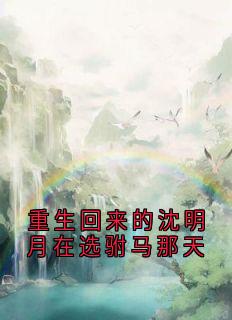 重生回来的沈明月在选驸马那天
