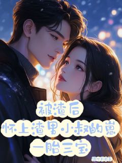 被渣后怀上渣男小叔的崽一胎三宝