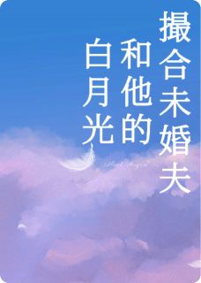 撮合未婚夫和他的白月光