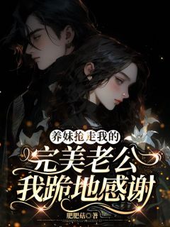 养妹抢走我的完美老公,我跪地感谢