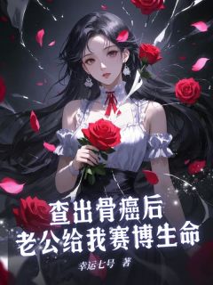 查出骨癌后老公给我赛博生命陈唤明萧冉免费在线免费试读