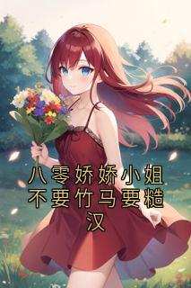 八零娇娇小姐不要竹马要糙汉