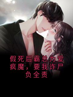 假死后霸总为爱疯魔,要我诈尸负全责