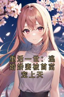 重活一世:逃婚娇妻被首富宠上天