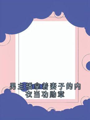 男主播拿着妻子的内衣当功勋章