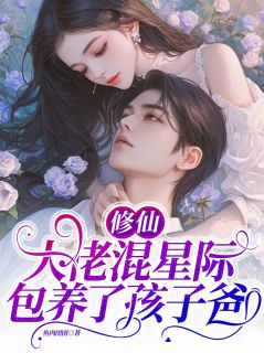 修仙大佬混星际，包养了孩子爸