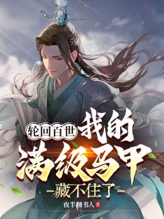 《轮回百世，我的满级马甲藏不住了》小说完结版精彩试读 张轩云瑶小说全文