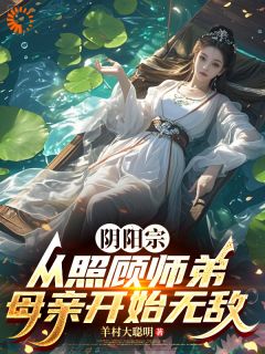 阴阳宗：从照顾师弟母亲开始无敌