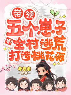 带领五个崽子和全村逃荒打造桃花