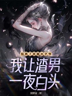 包养了京圈太子爷，我让渣男一夜白头
