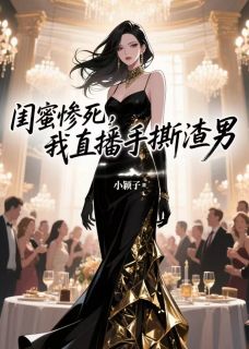 闺蜜惨死，我直播手撕渣男