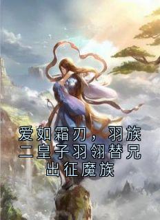 爱如霜刃，羽族二皇子羽翎替兄出征魔族