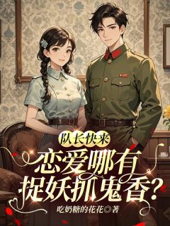 队长快来,恋爱哪有捉妖抓鬼香?