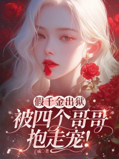 假千金出狱，被四个哥哥抱走宠！