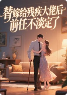 替嫁给残疾大佬后，前任不淡定了