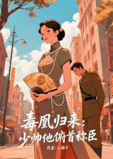 毒凰归来：少帅他俯首称臣