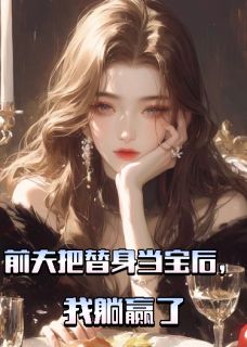 前夫把替身当宝后，我躺赢了
