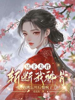冥王夫君斩断我神骨,我跳忘川后他疯了