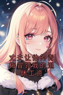 丈夫让他的青梅冒领我的退休工资