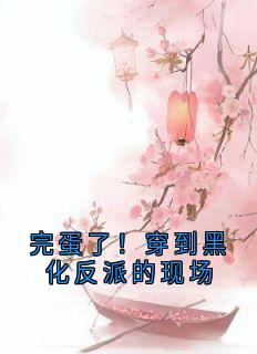 完蛋了!穿到黑化反派的现场