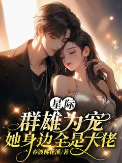 星际：群雄为宠，她身边全是大佬