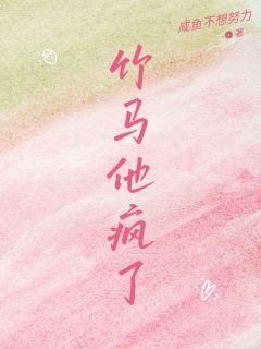 《竹马他疯了》完结版在线试读 《竹马他疯了》最新章节目录