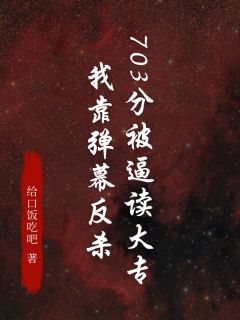 703分被逼读大专,我靠弹幕反杀荔枝周振刚小说完整篇在线阅读