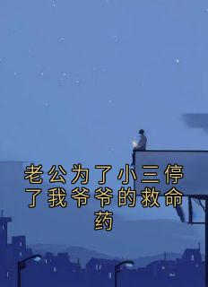 老公为了小三停了我爷爷的救命药