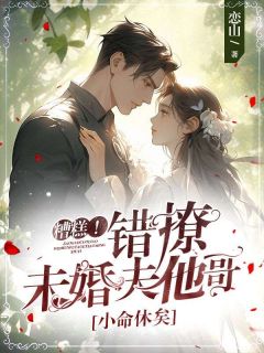 糟糕！错撩未婚夫他哥，小命休矣