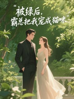 被绿后，霸总把我宠成猫咪
