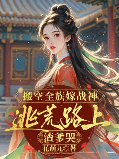 搬空全族嫁战神,逃荒路上渣爹哭