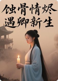 蚀骨情烬，遇卿新生