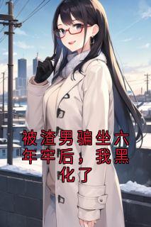 被渣男骗坐六年牢后，我黑化了