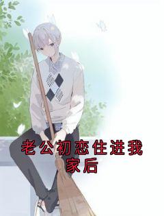 老公初恋住进我家后