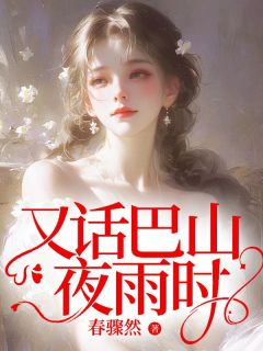 顾雨时方西辞小说 又话巴山夜雨时(顾雨时方西辞)小说阅读