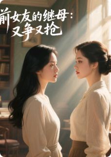 前女友的继母，又争又抢