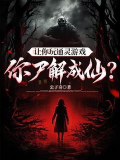 让你玩通灵游戏,你尸解成仙?