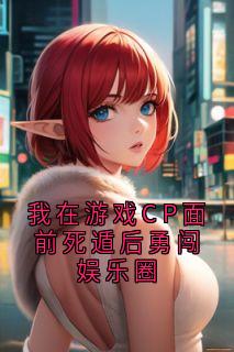 我在游戏CP面前死遁后勇闯娱乐圈