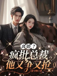 离婚？疯批总裁他争又抢