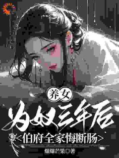 养女为奴三年后，伯府全家悔断肠