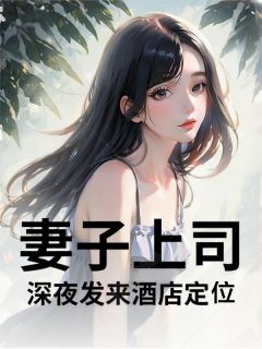 妻子上司深夜发来酒店定位(林悦周明)全文完结在线阅读完整版