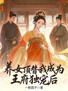养女顶替我成为王府独宠后