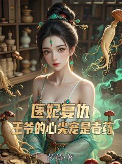 《医妃复仇：王爷的心尖宠是毒药》小说章节列表在线阅读 梅林魏濂小说全文