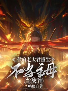 侯府老太君重生,不当主母当战神