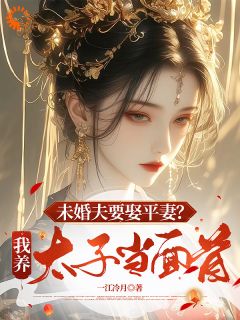 未婚夫要娶平妻？我养太子当面首