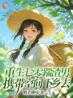 重生七零踹渣男，携带空间下乡去