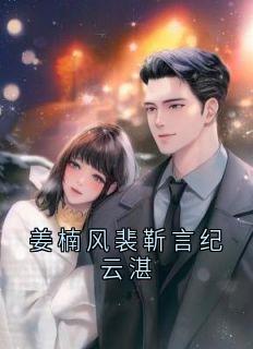 姜楠风裴靳言by姜楠风 姜楠风裴靳言纪云湛在线阅读