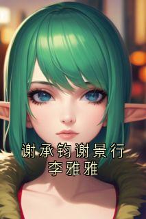 《谢承钧谢景行李雅雅》谢承钧谢景行完结版免费试读